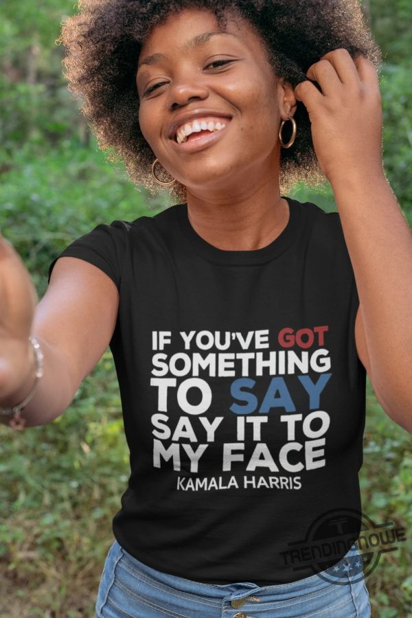 Say It To My Face Shirt Kamala Shirt Madam President Tshirt Harris 2024 Shirt Democratic Party Election Tee Anti Trump Shirt trendingnowe 2