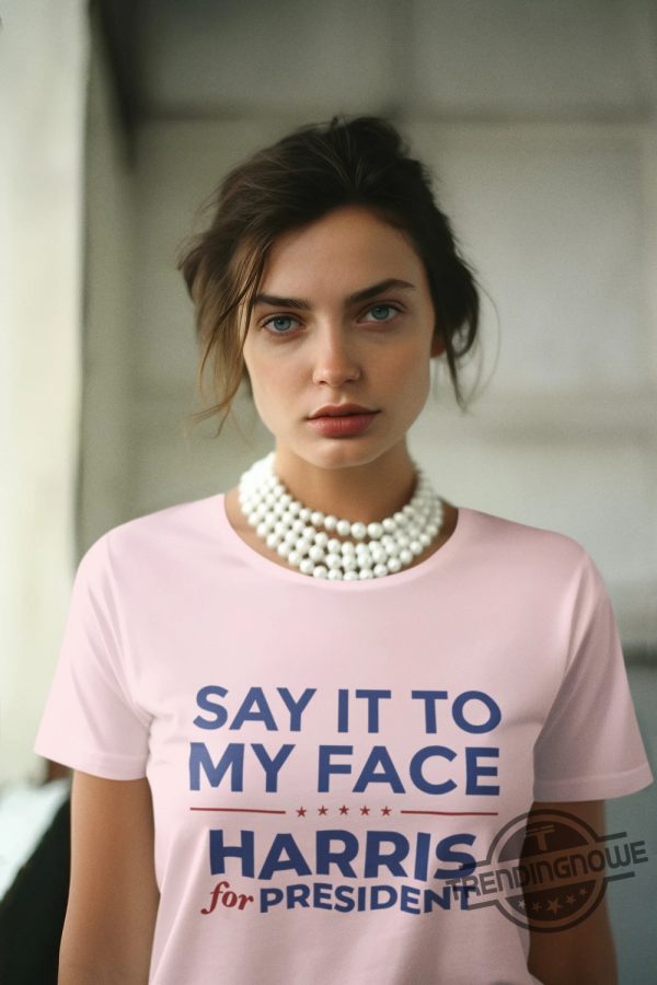 Say It To My Face Shirt Kamala Shirt Madam President Tshirt Harris 2024 Shirt Democratic Party Election Tee trendingnowe 2