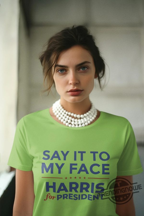 Say It To My Face Shirt Kamala Shirt Madam President Tshirt Harris 2024 Shirt Democratic Party Election Tee trendingnowe 3