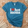 I Love Hot Moms Shirt Heart Hot Moms Shirt Love Hot Moms Black T Shirt I Love Hot Moms T Shirt revetee 1