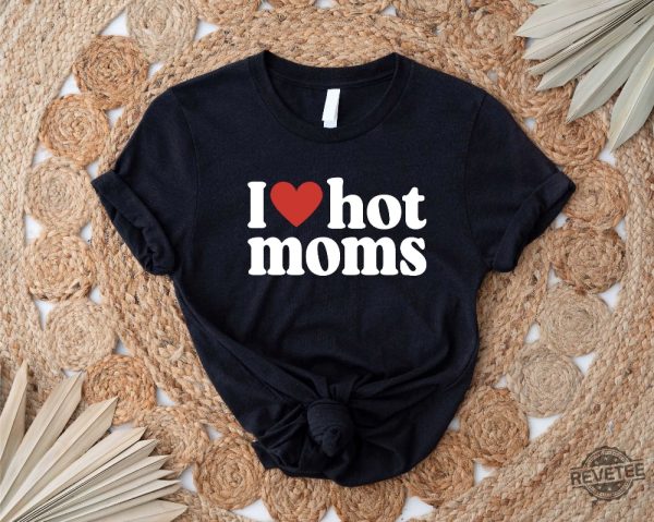 I Love Hot Moms Shirt Heart Hot Moms Shirt Love Hot Moms Black T Shirt I Love Hot Moms T Shirt revetee 4