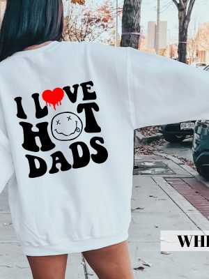 I Love Hot Dads Sweatshirt I Love Hot Dads Shirt I Love Hot Dads T Shirt revetee 3