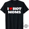 I Love Hot Moms Shirt I Heart Hot Moms Shirt Love Hot Moms T Shirt I Love Hot Moms T Shirt revetee 1