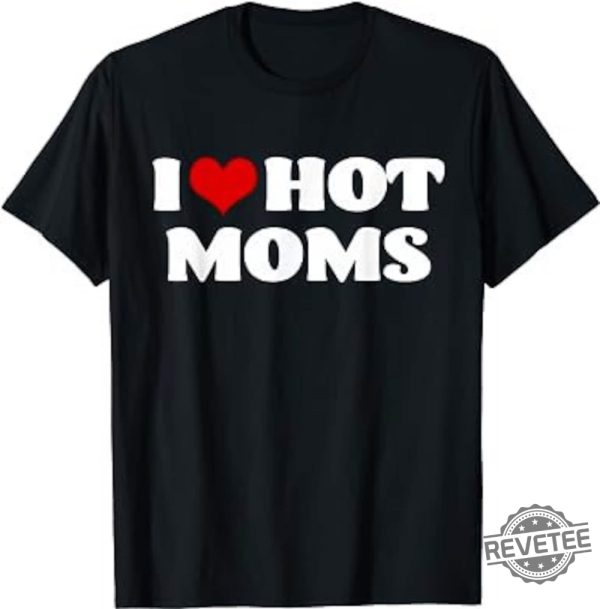 I Love Hot Moms Shirt I Heart Hot Moms Shirt Love Hot Moms T Shirt I Love Hot Moms T Shirt revetee 1