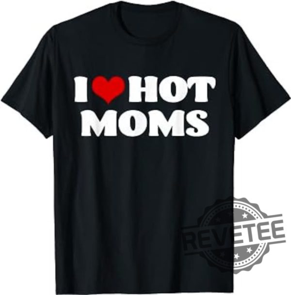 I Love Hot Moms Shirt I Heart Hot Moms Shirt Love Hot Moms T Shirt I Love Hot Moms T Shirt revetee 2