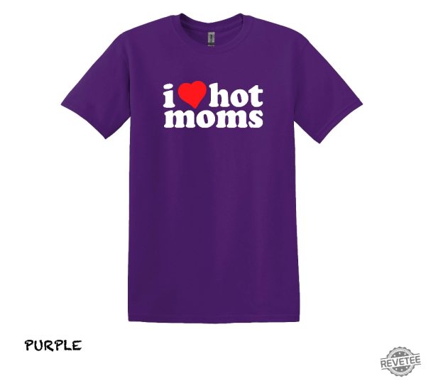 I Love Hot Moms T Shirt Hot Mom Shirt Gift For Boyfriend Gift For Girlfriend I Love Hot Moms Shirt revetee 1