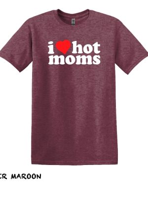 I Love Hot Moms T Shirt Hot Mom Shirt Gift For Boyfriend Gift For Girlfriend I Love Hot Moms Shirt revetee 2