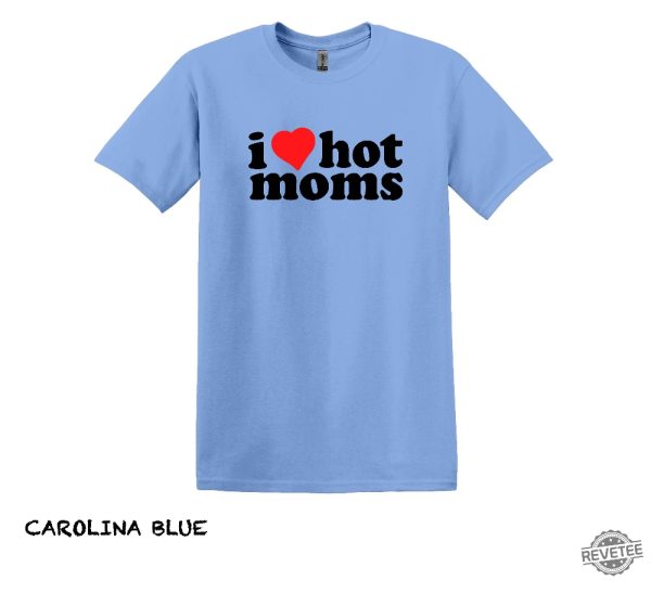 I Love Hot Moms T Shirt Hot Mom Shirt Gift For Boyfriend Gift For Girlfriend I Love Hot Moms Shirt revetee 3