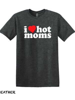 I Love Hot Moms T Shirt Hot Mom Shirt Gift For Boyfriend Gift For Girlfriend I Love Hot Moms Shirt revetee 4