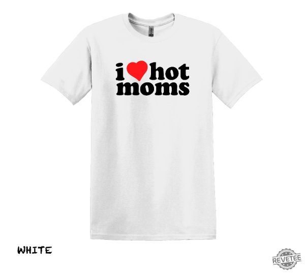 I Love Hot Moms T Shirt Hot Mom Shirt Gift For Boyfriend Gift For Girlfriend I Love Hot Moms Shirt revetee 5