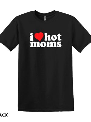 I Love Hot Moms T Shirt Hot Mom Shirt Gift For Boyfriend Gift For Girlfriend I Love Hot Moms Shirt revetee 6