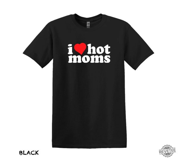 I Love Hot Moms T Shirt Hot Mom Shirt Gift For Boyfriend Gift For Girlfriend I Love Hot Moms Shirt revetee 6