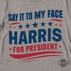 say it to my face t shirt sweatshirt hoodie kamala harris for president shirts 2024 harris calls out to donald trump funny tee laughinks 1