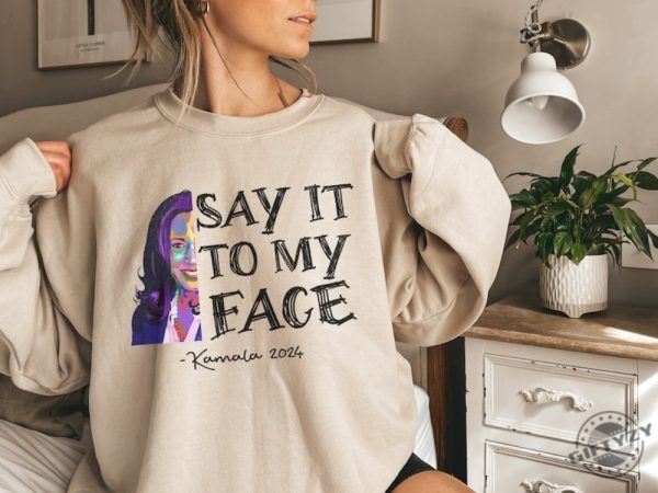 Say It To My Face Kamala Tshirt Kamala Harris 2024 Sweatshirt If Youve Got Something To Say Say It To My Face Hoodie Kamala Harris Shirt giftyzy 2