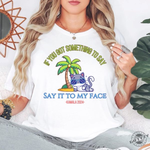 Say It To My Face Kamala 2024 Shirt Childless Cat Ladies For Kamala Coconut Tree Kamala Shirt Debate Shirt For Rally Antitrump Shirt giftyzy 1