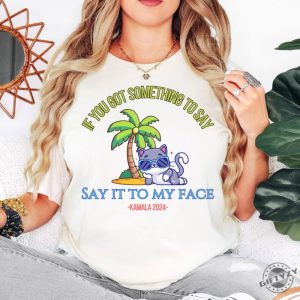 Say It To My Face Kamala 2024 Shirt Childless Cat Ladies For Kamala Coconut Tree Kamala Shirt Debate Shirt For Rally Antitrump Shirt giftyzy 6