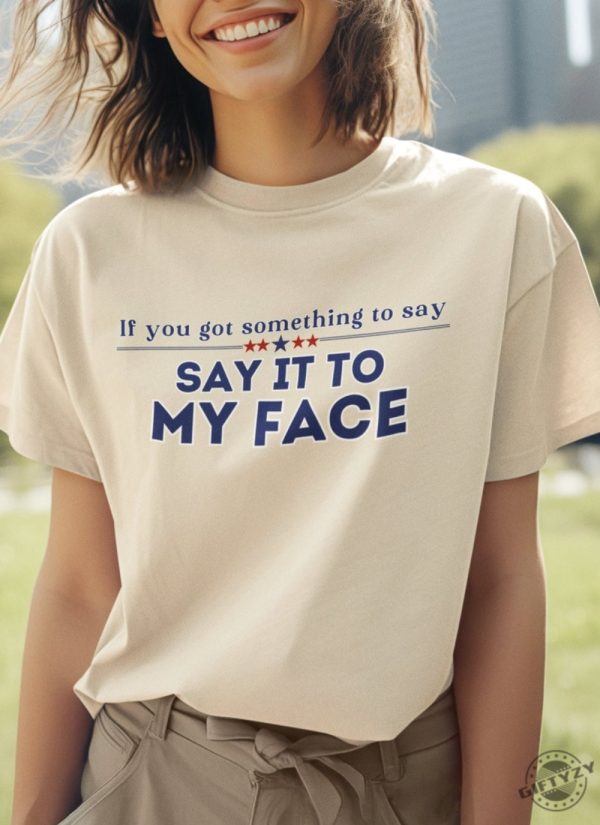 Say It To My Face Shirt Kamala Tshirt Comma La Sweatshirt Democrat Tee Vote President Election Hoodie Brat Femininomenon Shirt giftyzy 2