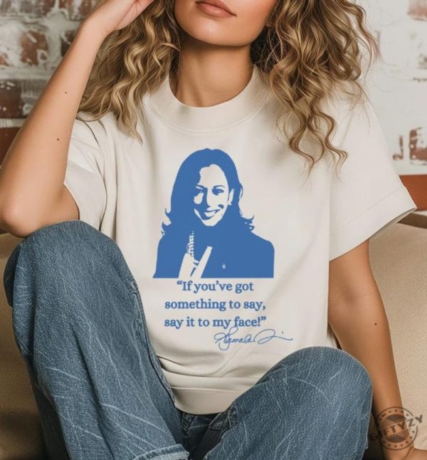 If Youve Got Something To Say Hoodie Say It To My Face Sweatshirt Harris Tshirt Support For Kamala Harris 2024 Shirt giftyzy 2