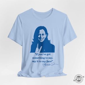 If Youve Got Something To Say Hoodie Say It To My Face Sweatshirt Harris Tshirt Support For Kamala Harris 2024 Shirt giftyzy 7