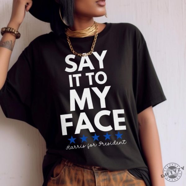 Say It To My Face 2024 Madam President Kamala Harris Political Campaign Shirt Unisex Democratic Party Dems Gift giftyzy 2