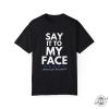 Say It To My Face 2024 Madam President Kamala Harris Political Campaign Shirt Unisex Democratic Party Dems Gift giftyzy 9