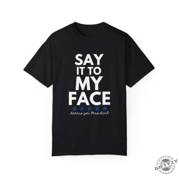 Say It To My Face 2024 Madam President Kamala Harris Political Campaign Shirt Unisex Democratic Party Dems Gift giftyzy 9