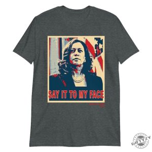 Say It To My Face Kamala Harris 2024 Shirt giftyzy 6