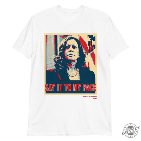 Say It To My Face Kamala Harris 2024 Shirt giftyzy 9