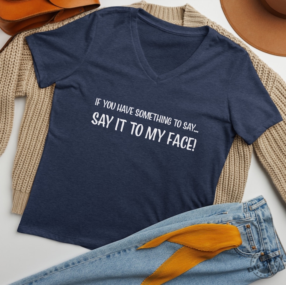 If You Have Something To Say... Say It To My Face Kamala Harris President Election Merch 2024 Shirt