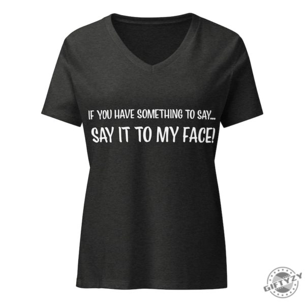 If You Have Something To Say. Say It To My Face Kamala Harris President Election Merch 2024 Shirt giftyzy 4