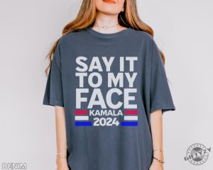 Say It To My Face Kamala Shirt Kamala 2024 Election Shirt Democratic Vote Shirt giftyzy 4