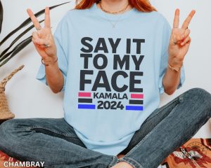 Say It To My Face Kamala Shirt Kamala 2024 Election Shirt Democratic Vote Shirt giftyzy 5