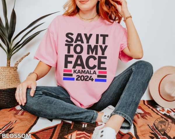 Say It To My Face Kamala Shirt Kamala 2024 Election Shirt Democratic Vote Shirt giftyzy 6