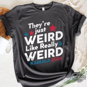 theyre just weird like really weird shirt kamala harris 2024 tee shirt jd vance donald trump is weird tshirt sweatshirt hoodie laughinks 2