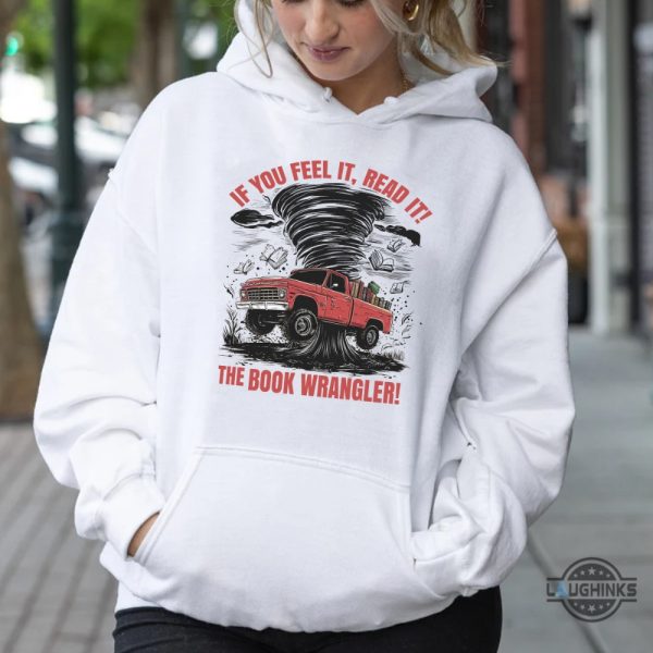 the book wrangler twisters t shirt sweatshirt hoodie if you feel it read it gift for bookaholics book reading lovers laughinks 1