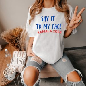 Say It To My Face Kamala Harris 2024 Election Show Your Spirit Shirt giftyzy 5