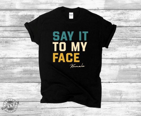 Say It To My Face Kamala Harris Shirt 2024 Kamala Tshirt Kamala 2024 Election Sweatshirt Kamala Hoodie Madam Kamala Harris President Shirt giftyzy 1