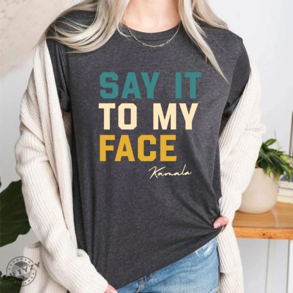 Say It To My Face Kamala Harris Shirt 2024 Kamala Tshirt Kamala 2024 Election Sweatshirt Kamala Hoodie Madam Kamala Harris President Shirt giftyzy 2