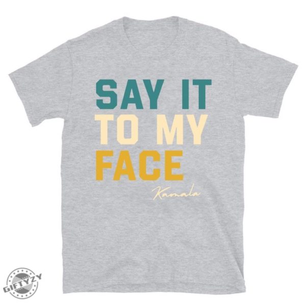 Say It To My Face Kamala Harris Shirt 2024 Kamala Tshirt Kamala 2024 Election Sweatshirt Kamala Hoodie Madam Kamala Harris President Shirt giftyzy 4