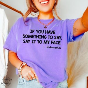 Say It To My Face Kamala Shirt giftyzy 3