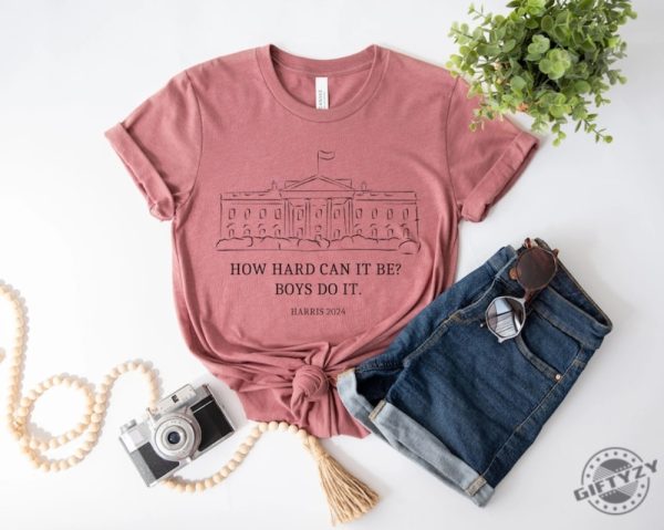 How Hard Can It Be Boys Do It Kamala Harris 2024 Madam President Shirt giftyzy 3