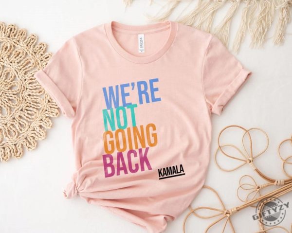 Were Not Going Back Like Ever Kamala Harris 2024 Madam President Election 2024 Shirt giftyzy 4