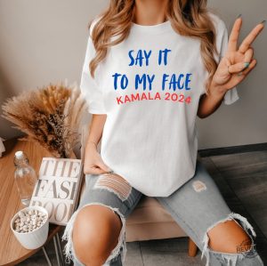 Say It To My Face Shirt Say It To My Face Kamala Harris Shirt Harris Say It To My Face Shirt revetee 2