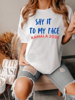 Say It To My Face Shirt Say It To My Face Kamala Harris Shirt Harris Say It To My Face Shirt revetee 2