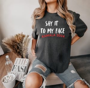 Say It To My Face Shirt Say It To My Face Kamala Harris Shirt Harris Say It To My Face Shirt revetee 3