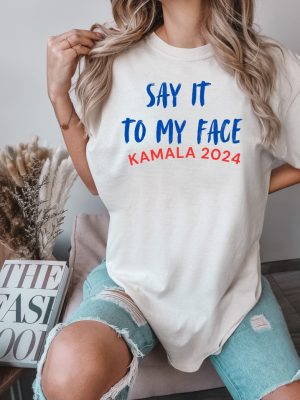 Say It To My Face Shirt Say It To My Face Kamala Harris Shirt Harris Say It To My Face Shirt revetee 4