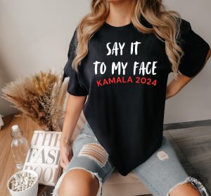 Say It To My Face Shirt Say It To My Face Kamala Harris Shirt Harris Say It To My Face Shirt revetee 6