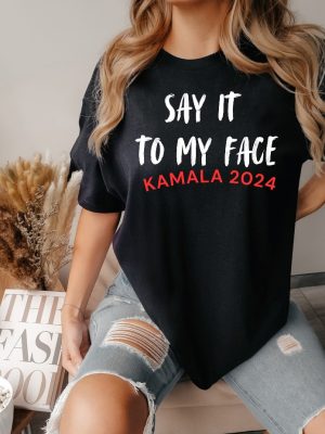 Say It To My Face Shirt Say It To My Face Kamala Harris Shirt Harris Say It To My Face Shirt revetee 6