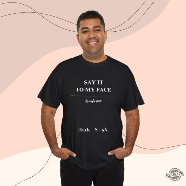 Kamala Say It To My Face Shirt Harris Say It To My Face Shirt Kamala Harris Say It To My Face Shirt revetee 9