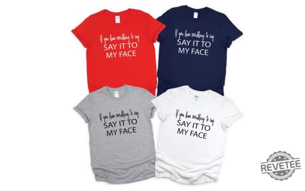 If You Have Something To Say Say It To My Face Kamala Shirt Harris Say It To My Face Shirt revetee 1